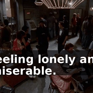 feeling lonely and miserable.