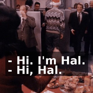 - Hi. I'm Hal. - Hi, Hal.