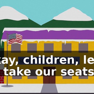 Okay, children, let's all take our seats...