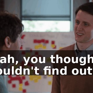 Yeah, you thought I wouldn't find out.