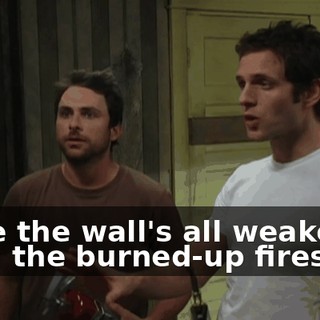 Once the wall's all weakened from the burned-up fires,