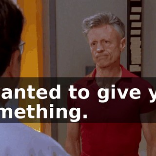 I wanted to give you something.