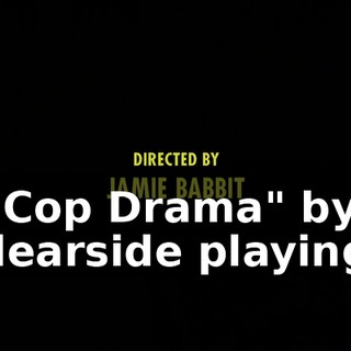 ("Cop Drama" by Clearside playing)