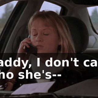 Daddy, I don't care who she's--