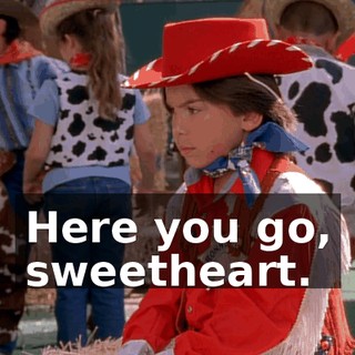 Here you go, sweetheart.