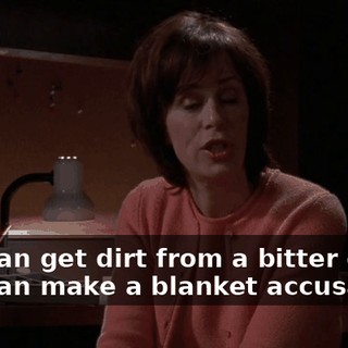 you can get dirt from a bitter ex, or you can make a blanket accusation
