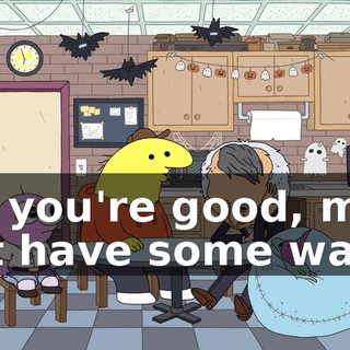 No, you're good, man. Just have some water.