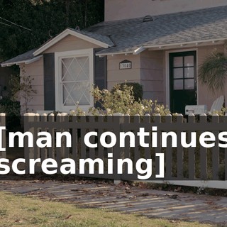 [man continues screaming]