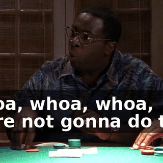 Whoa, whoa, whoa, we're not gonna do this.