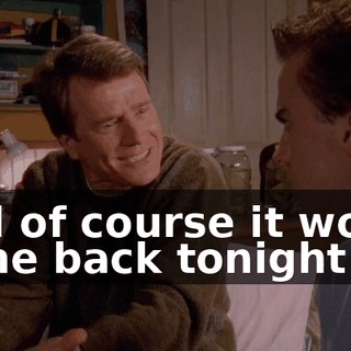 And of course it would come back tonight!