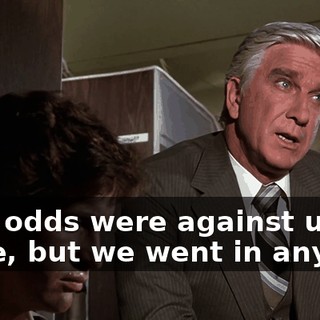 "The odds were against us up there, but we went in anyway.
