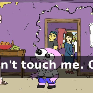 Don't touch me. Oh, no.