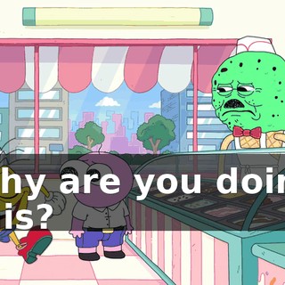 Why are you doing this?