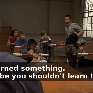 - I learned something. - Maybe you shouldn't learn things