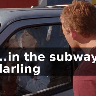 ♪ ...in the subway, darling ♪