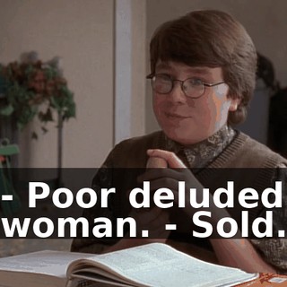 - Poor deluded woman. - Sold.
