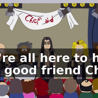 We're all here to help our good friend Chef,