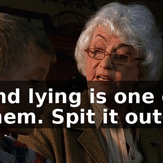 and lying is one of them. Spit it out.