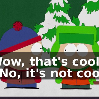 Wow, that's cool! - No, it's not cool!