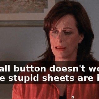 My call button doesn't work! These stupid sheets are itchy.