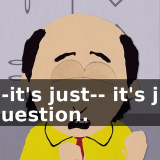 It's-it's just-- it's just a question.