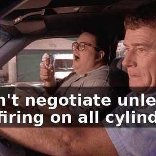 I can't negotiate unless I'm firing on all cylinders.