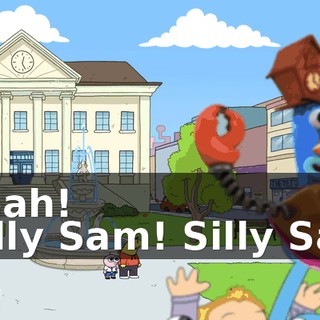- Yeah! - Silly Sam! Silly Sam!