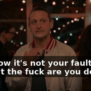 -I know it's not your fault. -What the fuck are you doing?