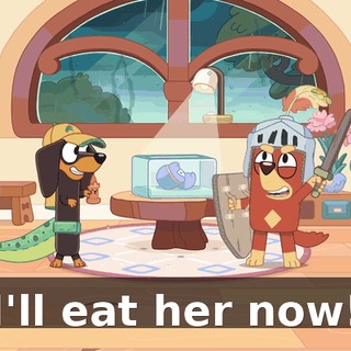 I'll eat her now!