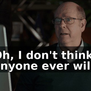 Oh, I don't think anyone ever will.
