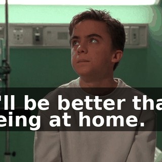 It'll be better than being at home.