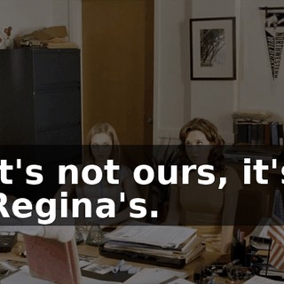 It's not ours, it's Regina's.