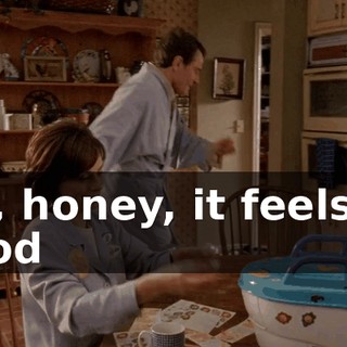 Oh, honey, it feels so good