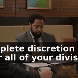 complete discretion over all of your divisions