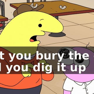 that you bury the dirt and you dig it up