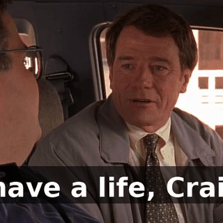 I have a life, Craig.