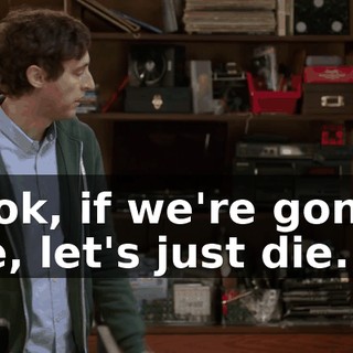 Look, if we're gonna die, let's just die.