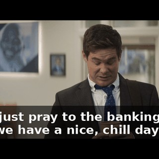 Let's just pray to the banking gods that we have a nice, chill day.