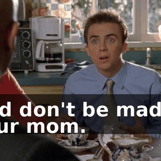 And don't be mad at your mom.