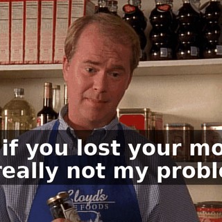 And if you lost your money, it's really not my problem.