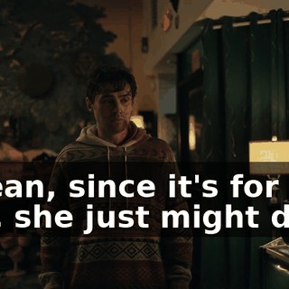 I mean, since it's for you, she just might do it.
