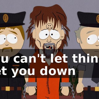 You can't let things get you down