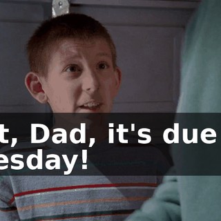 But, Dad, it's due on Tuesday!