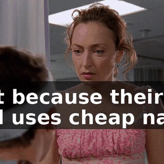 just because their dad uses cheap nails.