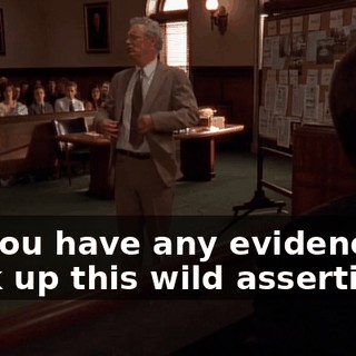 Do you have any evidence to back up this wild assertion?