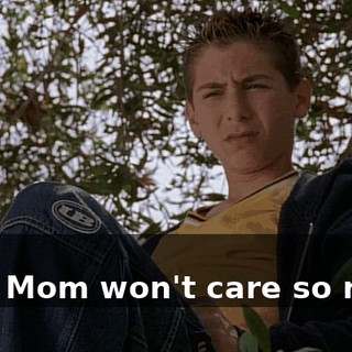 - So? - So, Mom won't care so much