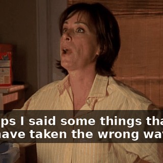 Perhaps I said some things that you may have taken the wrong way.