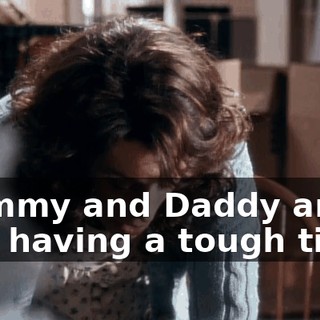 Mommy and Daddy are just having a tough time.