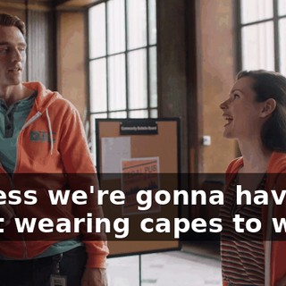 I guess we're gonna have to start wearing capes to work.