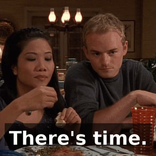 There's time.